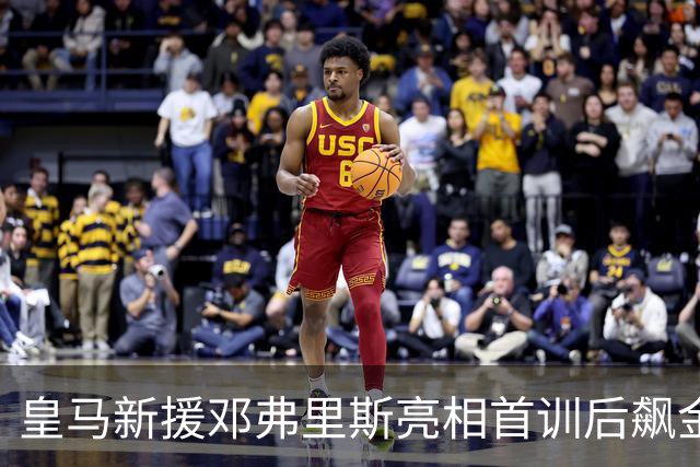 皇马新援邓弗里斯亮相首训后飙金句：能来到这里是一种荣誉
